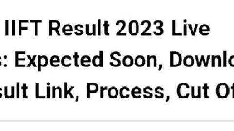 IIFT RESULT 2023 RELEASED DATE OFFICIAL DATE, HOW TO CHECK, CUTOFF, LATEST UPDATE IIFT CUTOFF