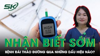 Đái Tháo Đường: Nhận Biết Bệnh Sớm Qua Những Dấu Hiệu Nào? I SKĐS