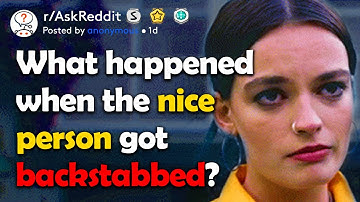 Did The "Nice Person" Ever Get Backstabbed For No Reason? (r/AskReddit)