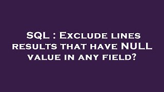SQL : Exclude lines results that have NULL value in any field?