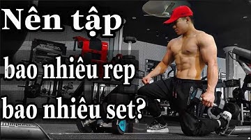 Muốn NHANH TO Cần Tập Bao Nhiêu Set Bao Nhiêu Rep | Tập bao Nhiêu Là Đủ? How Many Reps AND Sets?