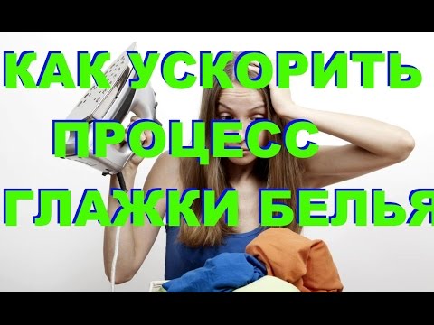 КАК УСКОРИТЬ ПРОЦЕСС ГЛАЖКИ БЕЛЬЯ