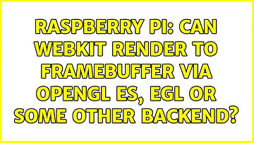 Raspberry Pi: Can WebKit render to framebuffer via OpenGL ES, EGL or some other backend?