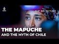 The mapuche and the myth of chile los mapuche y el mito de chile  the big picture