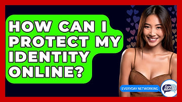 How Can I Protect My Identity Online? - Everyday-Networking