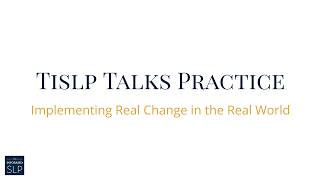 TISLP Talks Practice: Implementing Real Change in the Real World