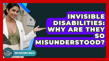 Invisible Disabilities: Why Are They So Misunderstood? - Your Accessible Health
