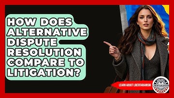 How Does Alternative Dispute Resolution Compare To Litigation? - Learn About Libertarianism