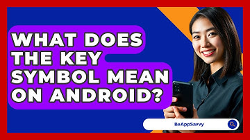 What Does The Key Symbol Mean On Android? - Be App Savvy