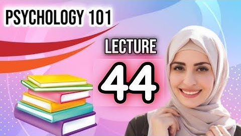 Psy101 lecture no 44