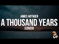James Arthur A Thousand Years Christina Perri Cover Lyrics James Arthur A Thousand Years Christina Perri Cover Lyrics