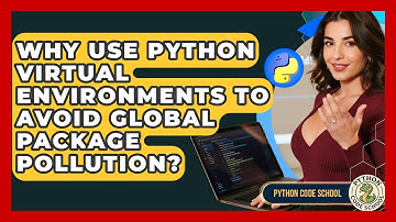 Why Use Python Virtual Environments To Avoid Global Package Pollution? - Python Code School