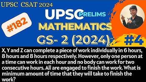X, Y and Z can complete a piece of work individually in 6 hours, 8 hour. UPSC CSAT 2024.