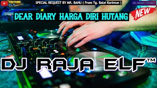 DEAR DIARY HARGA DIRI DJ RAJA ELF™ REMIX 2022 BATAM ISLAND (Req By Mr. Banu)