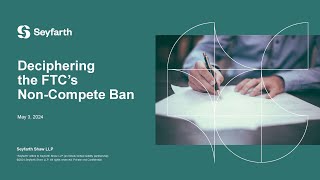Seyfarth Webinar: Deciphering the FTC's Non-Compete Ban: Navigating the New Regulatory Terrain...