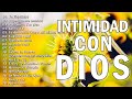 MUSICA CRISTIANA DE ADORACIÓN Y ALABANZA - INTIMIDAD CON DIOS - Alabanzas Para Bendecir El Dia