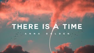 There Is A time - Anna Golden (Lyrics)
