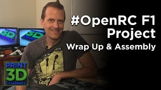 Print 3D Channel Presents: The #OpenRC Project - Wrap Up & Assembly