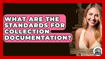 What Are The Standards For Collection Documentation? - Inside Museum Walls