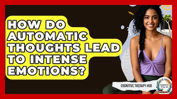 How Do Automatic Thoughts Lead To Intense Emotions? - Cognitive Therapy Hub