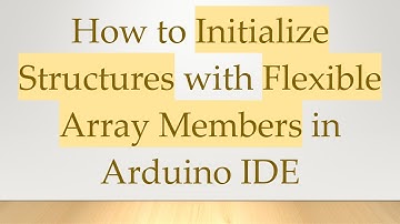 How to Initialize Structures with Flexible Array Members in Arduino IDE