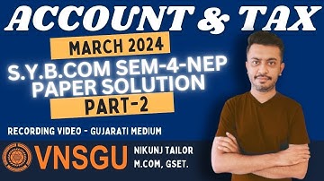 SY.B.COM SEM-4 | ACCOUNT AND TAXATION | MARCH 2024 PAPER SOLUTION PART-2 | VNSGU