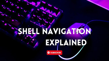 Shell Navigation Explained!