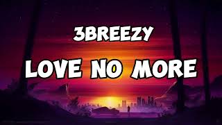 3breezy- Love no more (Lyrics)