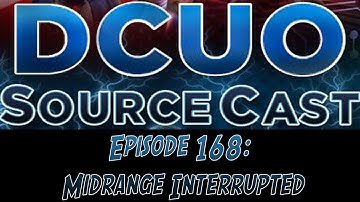 DCUO Sourcecast Episode 168: Midrange Interrupted