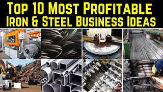 Top 10 Most Profitable Iron & Steel Business Ideas