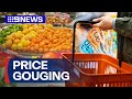 Government urged to make supermarket price gouging illegal | 9 News Australia