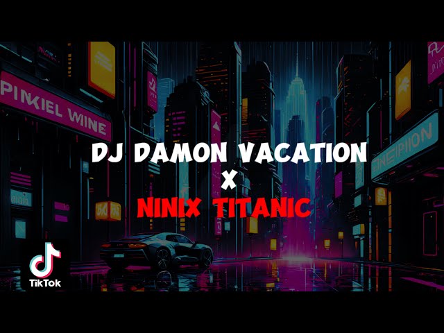 DJ DAMON VACATION X NINIX TITANIC | DJ VIRAL 2024 class=