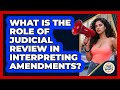 What Is The Role Of Judicial Review In Interpreting Amendments? - Guide To Your Rights