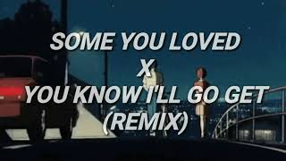 SOME YOU LOVED X YOU KNOW I'LL GO GET (REMIX)