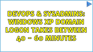 DevOps & SysAdmins: Windows XP Domain Logon takes between 40 - 60 minutes (4 Solutions!!)