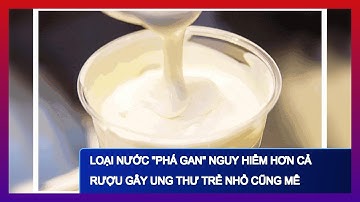 Loại nước "phá gan" nguy hiểm hơn cả rượu gây ung thư trẻ nhỏ cũng mê