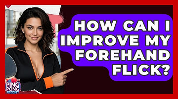 How Can I Improve My Forehand Flick? - Ping Pong Prodigy