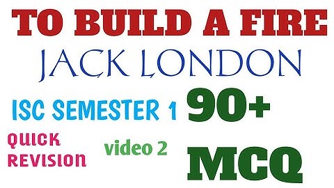 ISC SEMESTER 1| TO BUILD a FIRE| JACK LONDON| IMPORTANT MCQs | VIDEO 3