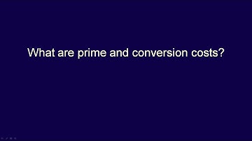 Chapter 2, Video 4, What are prime and conversion costs?
