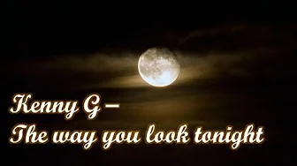 Kenny G - The way you look tonight Kenny G - The way you look tonight