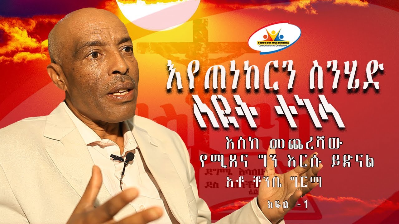 እየበረታን ስንሄድ || ስደት ተነሳ  || እስከ መጨረሻው የሚጸና ግን እርሱ ይድናል || አቶ ቾምቤ ግርማ || ክፍል-1