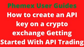 Phemex User Guides How to create an API key on a crypto exchange Getting Started With API Trading