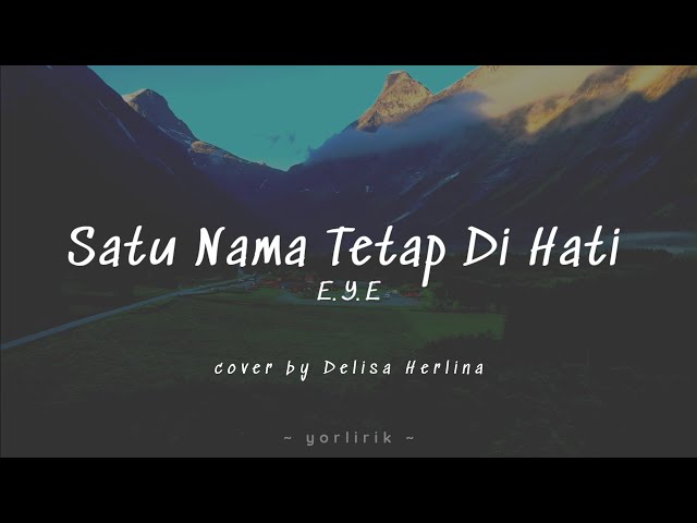 Lirik Lagu Satu Nama Tetap Di Hati - E. Y. E (cover by Delisa Herlina). class=