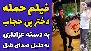 فیلم درگیری فیزیکی یک دختر جوان بی حجاب با دسته عزاداری برای صدای زیاد طبل