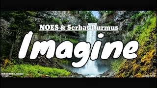 Imagine lyrics - NOES & Serhat Durmus