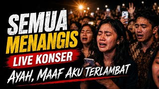 SEMUA MENANGIS – LIVE KONSER | AYAH, MAAF AKU TERLAMBAT 😭