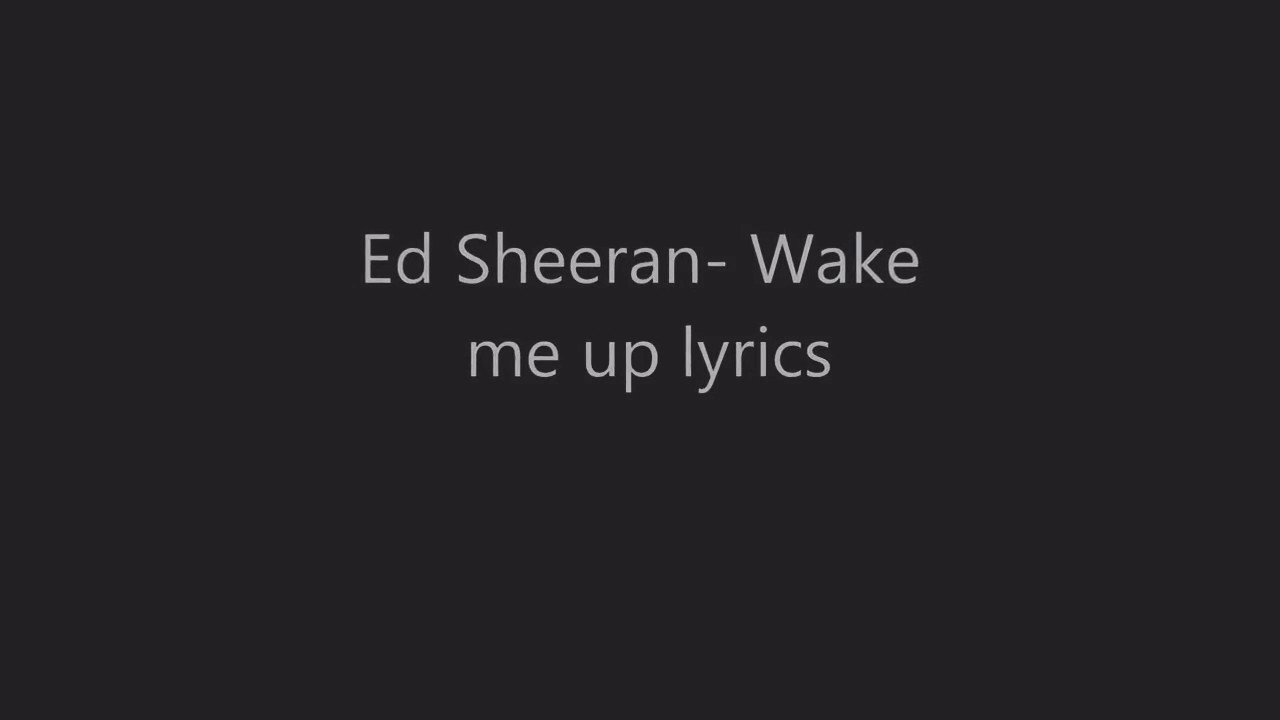 Ed Sheeran Lyrics Wake Me Up
