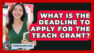 What Is The Deadline To Apply For The TEACH Grant? - Aspiring Teacher Guide