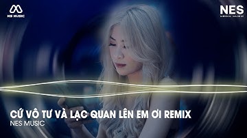 Vô Tư Remix Quyền Hải Phòng ♫ Hãy Cứ Vô Tư Và Lạc Quan Lên Em Ơi Remix Hot Tik Tok | Vô Tư Remix