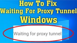 How to Fix Waiting for Proxy Tunnel Issue in Windows 10/8/7